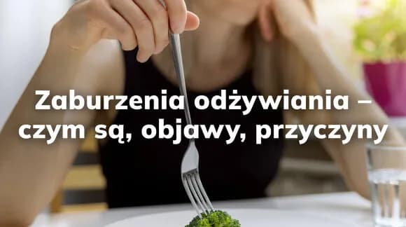 Zaburzenia odżywiania co to? Poznaj objawy i przyczyny tych chorób